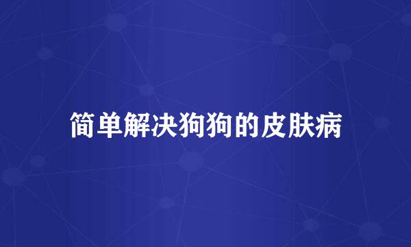 简单解决狗狗的皮肤病
