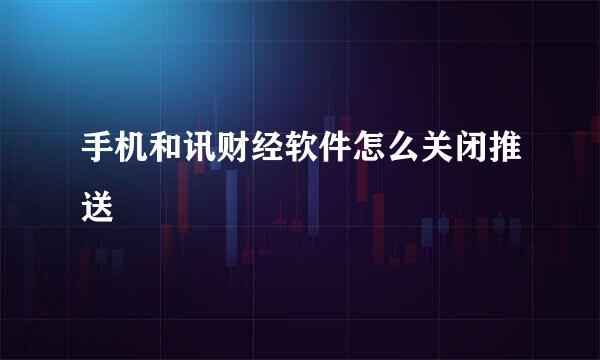 手机和讯财经软件怎么关闭推送