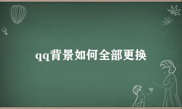 qq背景如何全部更换