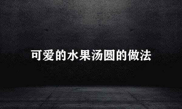 可爱的水果汤圆的做法