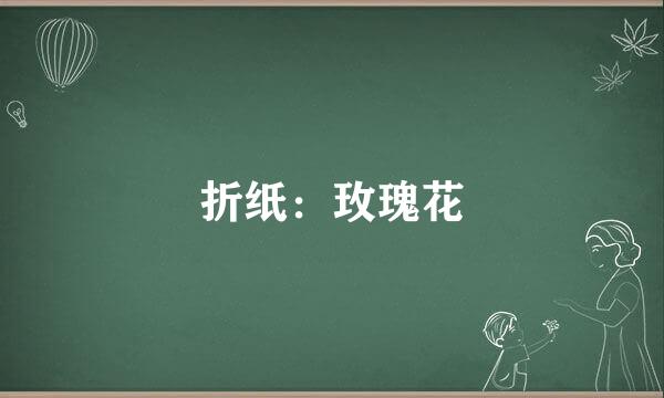 折纸：玫瑰花
