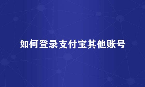 如何登录支付宝其他账号