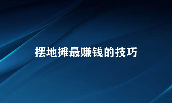 摆地摊最赚钱的技巧