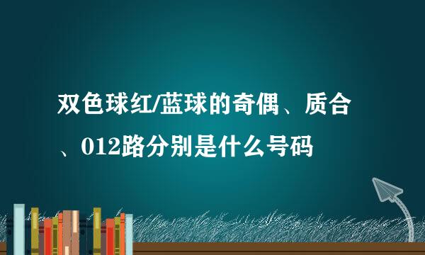 双色球红/蓝球的奇偶、质合、012路分别是什么号码