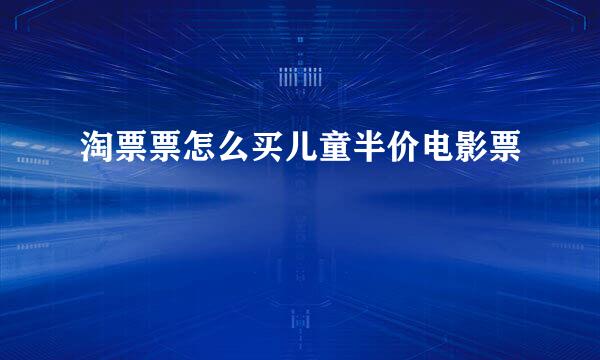 淘票票怎么买儿童半价电影票