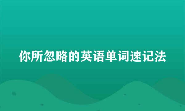 你所忽略的英语单词速记法