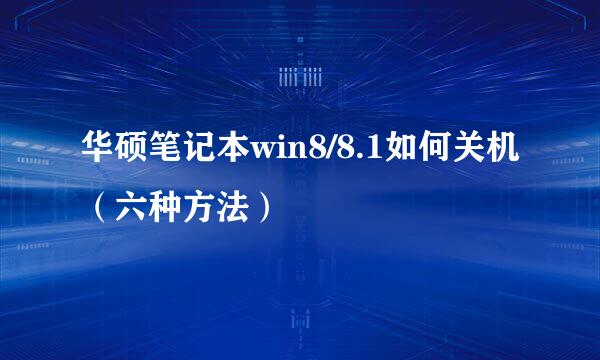 华硕笔记本win8/8.1如何关机（六种方法）