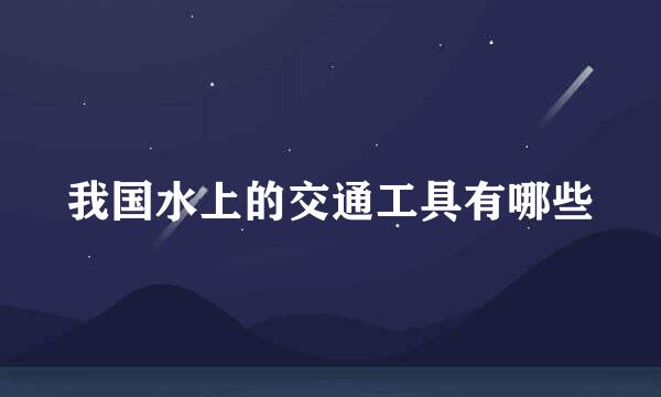 我国水上的交通工具有哪些