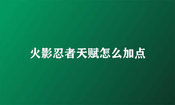 火影忍者天赋怎么加点