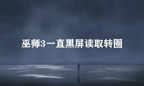 巫师3一直黑屏读取转圈