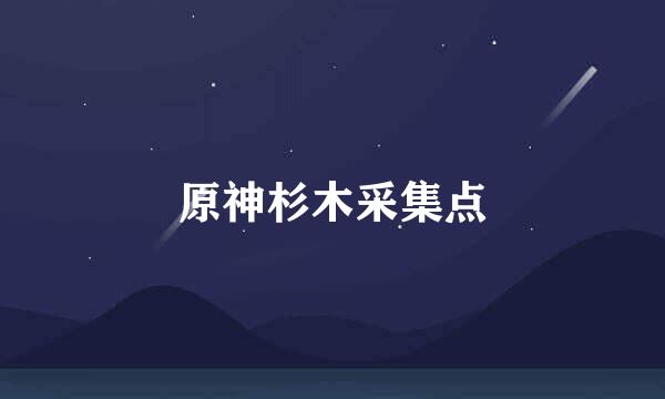 原神杉木采集点