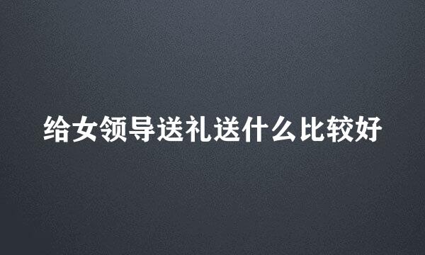 给女领导送礼送什么比较好