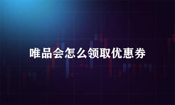 唯品会怎么领取优惠券