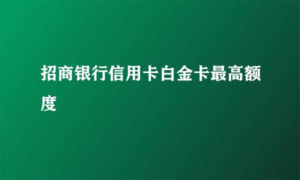 招商银行信用卡白金卡最高额度