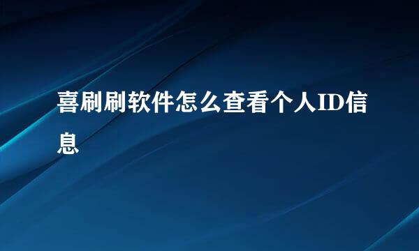喜刷刷软件怎么查看个人ID信息