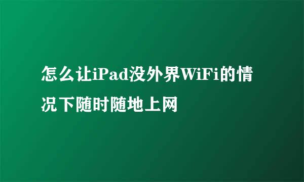 怎么让iPad没外界WiFi的情况下随时随地上网