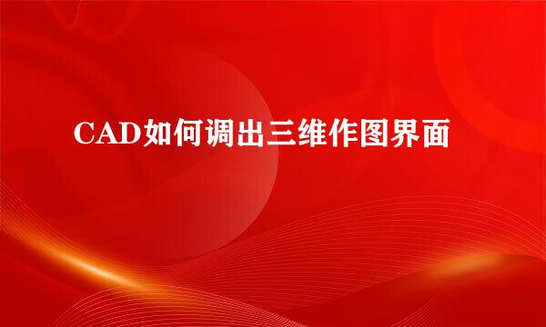 CAD如何调出三维作图界面