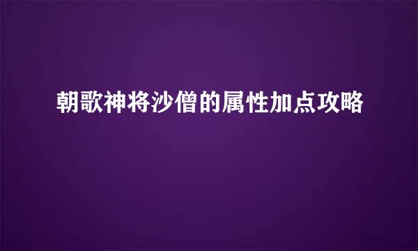 朝歌神将沙僧的属性加点攻略