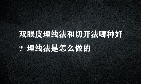 双眼皮埋线法和切开法哪种好？埋线法是怎么做的