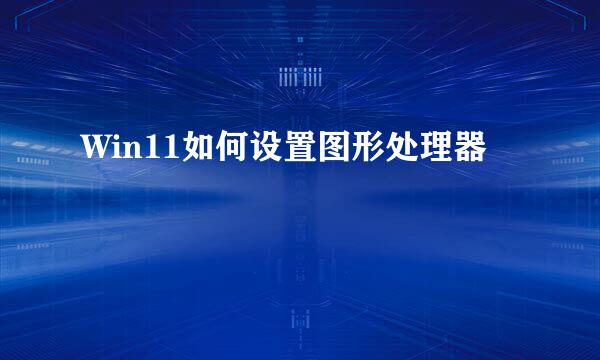 Win11如何设置图形处理器