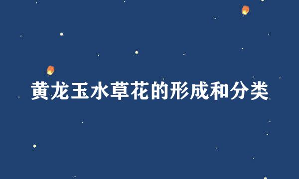 黄龙玉水草花的形成和分类