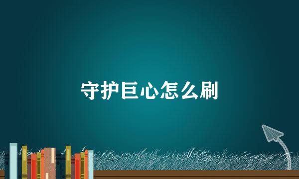 守护巨心怎么刷