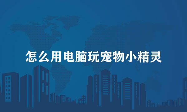 怎么用电脑玩宠物小精灵