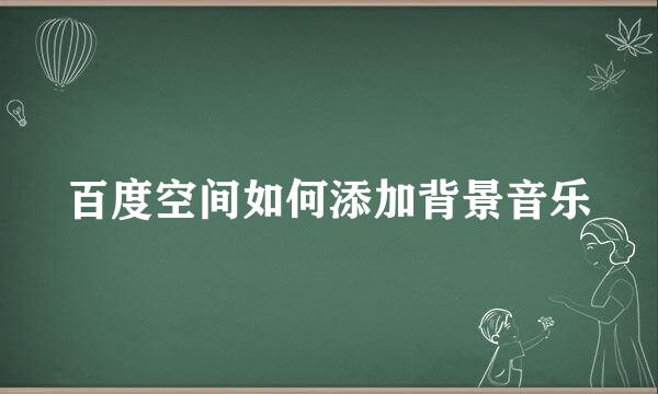 百度空间如何添加背景音乐