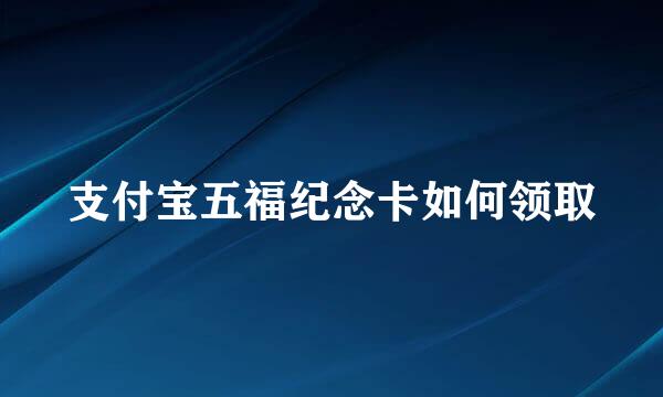 支付宝五福纪念卡如何领取