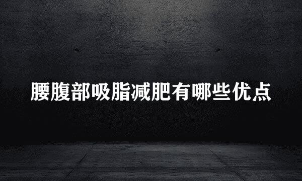 腰腹部吸脂减肥有哪些优点