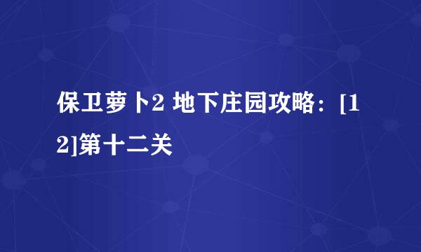 保卫萝卜2 地下庄园攻略：[12]第十二关