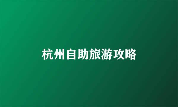 杭州自助旅游攻略