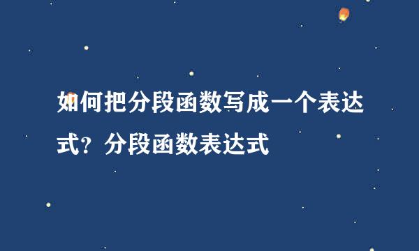 如何把分段函数写成一个表达式？分段函数表达式