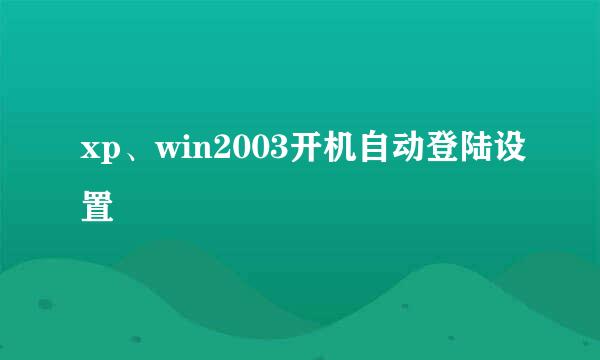 xp、win2003开机自动登陆设置