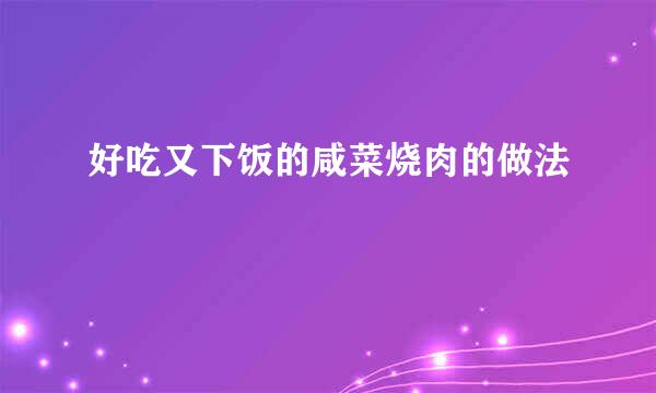 好吃又下饭的咸菜烧肉的做法