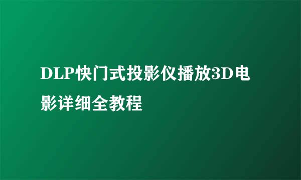 DLP快门式投影仪播放3D电影详细全教程