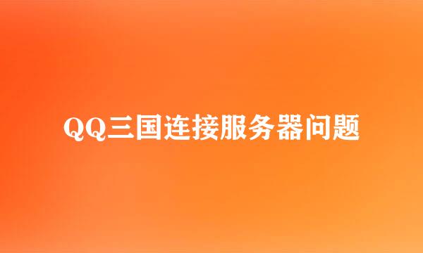QQ三国连接服务器问题
