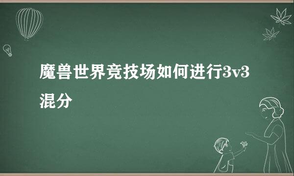 魔兽世界竞技场如何进行3v3混分
