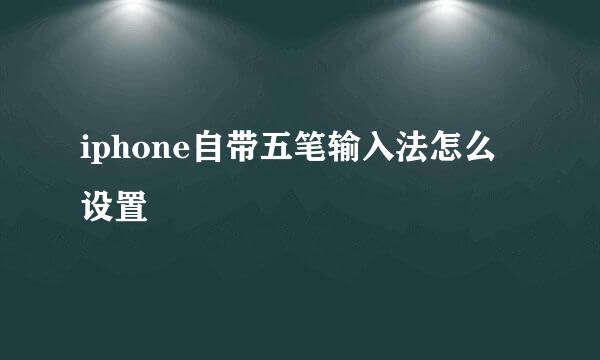 iphone自带五笔输入法怎么设置