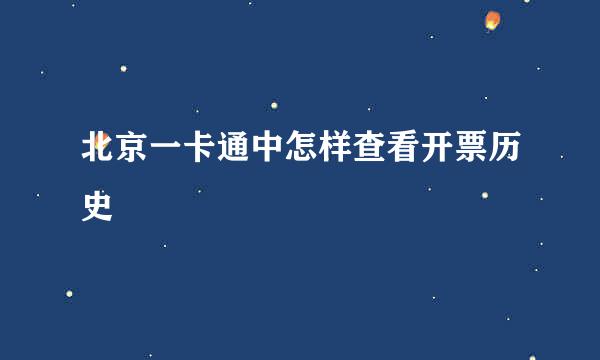 北京一卡通中怎样查看开票历史