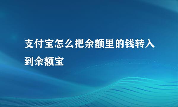 支付宝怎么把余额里的钱转入到余额宝