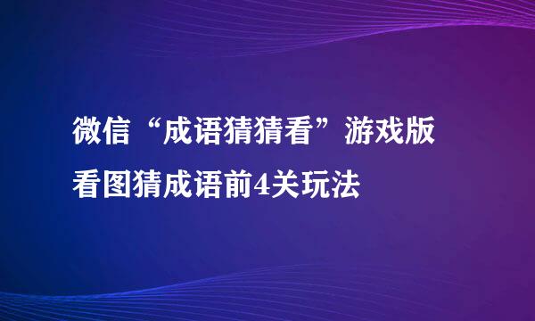 微信“成语猜猜看”游戏版 看图猜成语前4关玩法