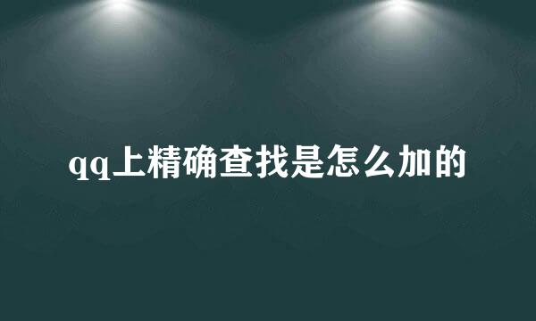 qq上精确查找是怎么加的