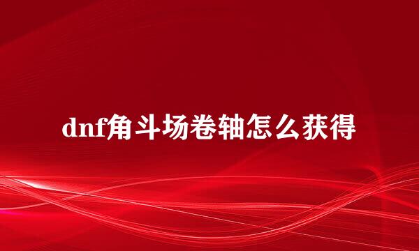 dnf角斗场卷轴怎么获得
