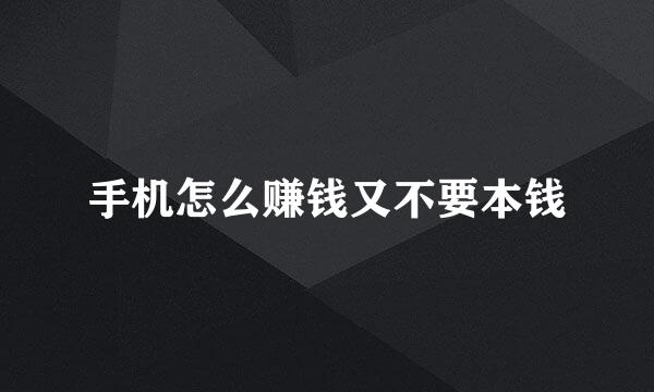 手机怎么赚钱又不要本钱