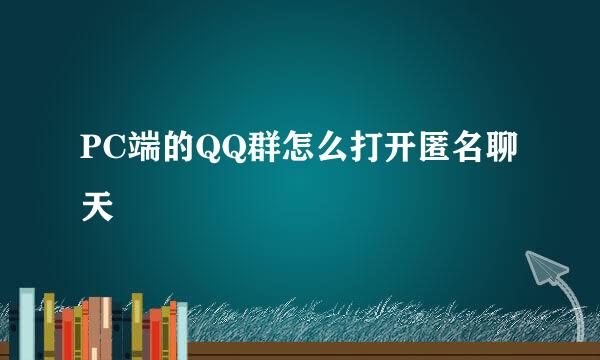 PC端的QQ群怎么打开匿名聊天