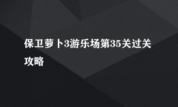 保卫萝卜3游乐场第35关过关攻略