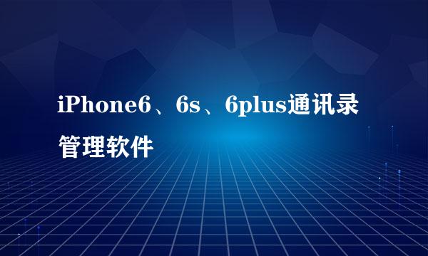 iPhone6、6s、6plus通讯录管理软件