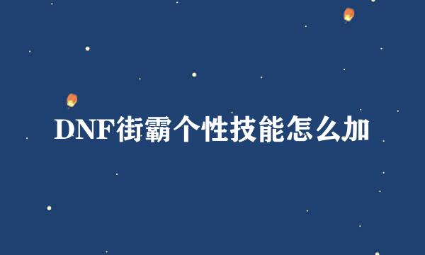 DNF街霸个性技能怎么加