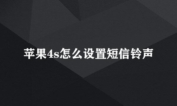 苹果4s怎么设置短信铃声
